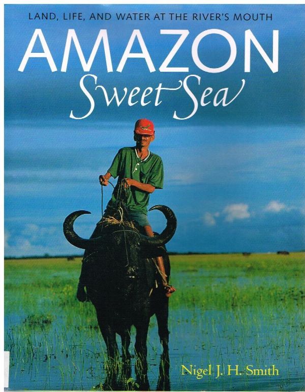Amazon Sweet Sea: Land, Life, And Water at the River's Mouth